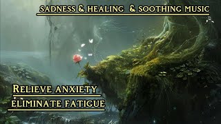 Sad, gentle and healing piano music helps you release stress, relieve anxiety and eliminate fatigue
