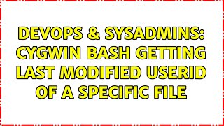 DevOps & SysAdmins: cygwin bash getting last modified userid of a specific file (2 Solutions!!) Wealth