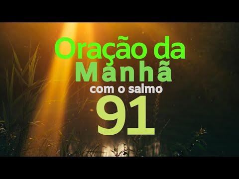 ORAÇÃO DA MANHÃ COM O SALMO 91