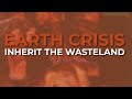Earth Crisis - Inherit The Wasteland (Official Audio)