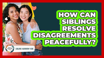 How Can Siblings Resolve Disagreements Peacefully?