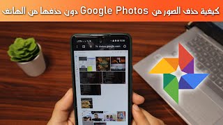 كيفية حذف الصور من Google Photos دون حذفها من الهاتف خطوة بخطوة