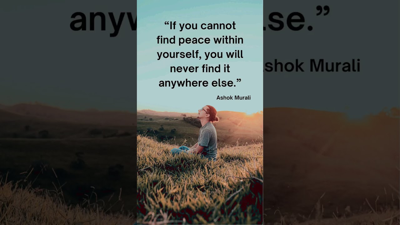 “If you cannot find peace within yourself, you will never find it anywhere else.”