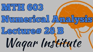 MTH603 Numerical analysis Lecture 28 B by Waqar Institute