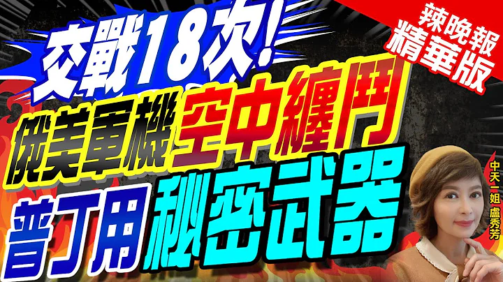 【盧秀芳辣晚報】俄戰機連18次近死神? 18次遭遇不專業近距離飛越 | 交戰18次!俄美軍機空中纏鬥 普丁用秘密武器@CtiNews  精華版 - 天天要聞