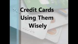 Credit Cards - Using Them Wisely