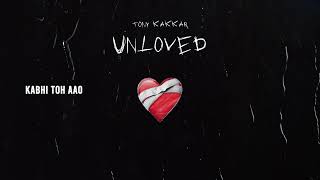 Kabhi Toh Aao - Tony Kakkar | Official Audio | Unloved