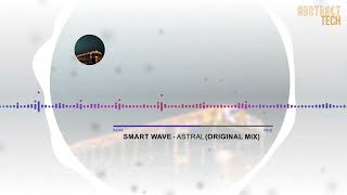 Smart Wave - Astral(Original Mix) | Abstract Tech