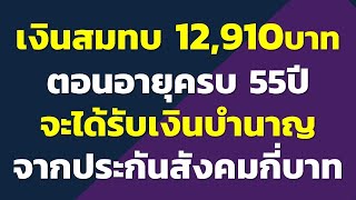 เงินสมทบ 12,910บาท ตอนอายุครบ 55ปี จะได้รับเงินบำนาญ จากประกันสังคมเดือนละกี่บาท..?
