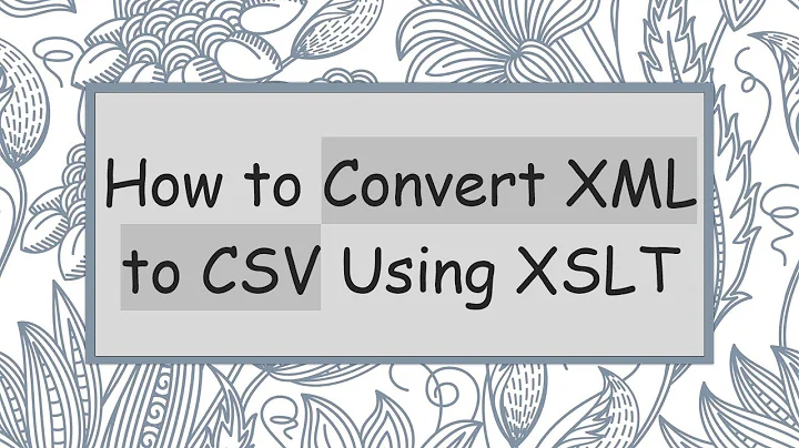 How to Convert XML to CSV Using XSLT