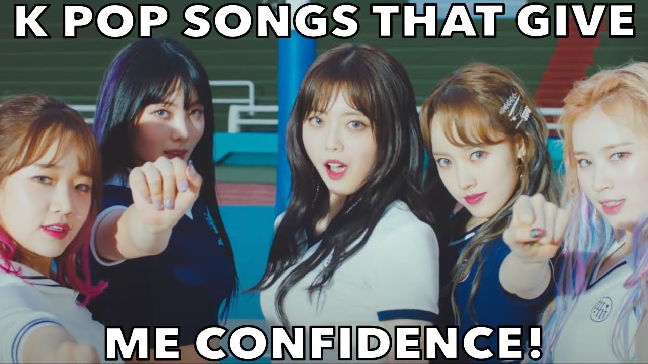 K POP SONGS THAT GIVE ME CONFIDENCE!
