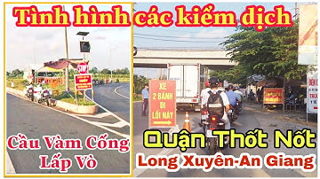 Tình hình các chốt kiểm dịch cầu Vàm Cống Lấp Vò Thốt Nốt Cần Thơ, Long Xuyên-An Giang ra sao???