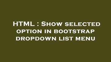 HTML : Show selected option in bootstrap dropdown list menu