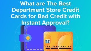 What are The Best Department Store Credit Cards for Bad Credit with Instant Approval?