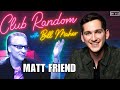 Matt friend  club random with bill maher