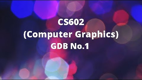 CS602 (Computer Graphics) GDB N0.1 Idea Solution