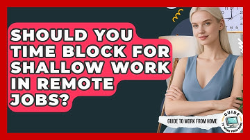 Should You Time Block For Shallow Work In Remote Jobs? - Guide To Work From Home