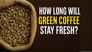 How Long Do Green Coffee Beans Last? Best Storage Tips to Keep Them Fresh!