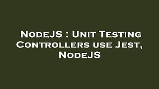 NodeJS : Unit Testing Controllers use Jest, NodeJS