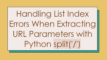 Handling List Index Errors When Extracting URL Parameters with Python split(