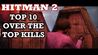 Hitman 2 - Top 10 Over the Top Assassinations