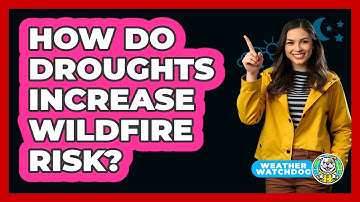 How Do Droughts Increase Wildfire Risk? - Weather Watchdog