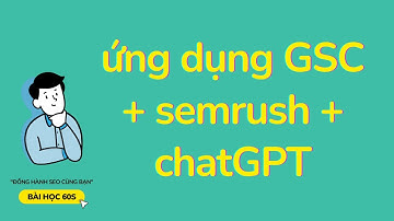 [THỰC CHIẾN SEO] ứng dụng search console+semrush+chatGPT seo top Google | Bài Học 60s