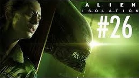 Alien Isolation Part 26 Walkthrough No Commentary 720p HD Xbox 360 Gameplay