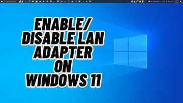 How to Disable LAN Adapter in Windows 11, Windows 10