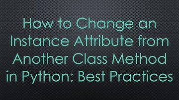 How to Change an Instance Attribute from Another Class Method in Python: Best Practices