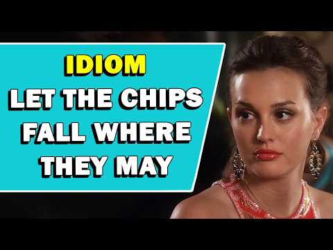 Idiom 'Let The Chips Fall Where They May' Meaning
