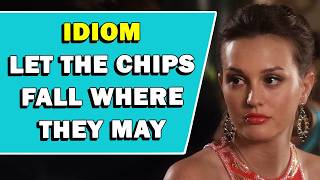 Idiom 'Let The Chips Fall Where They May' Meaning