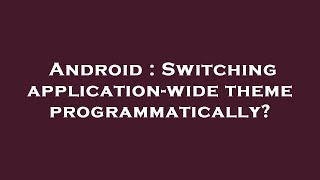 Android : Switching application-wide theme programmatically