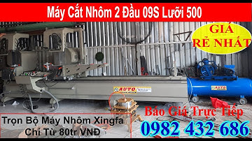 Máy cắt nhôm 2 đầu 09s lưỡi 500 giá rẻ - Mới nhất 2022 - Máy nhôm xingfa nhập khẩu AUTO