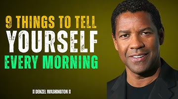 9 THINGS TO TELL YOURSELF EVERY MORNING - DENZEL WASHINGTON MOTIVATION