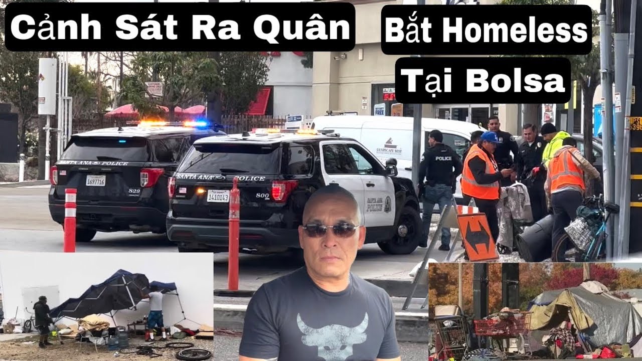 Cảnh sát ra quân. dọn sạch homeless tại Bolsa ,cho bà con yên tâm Làm ăn 