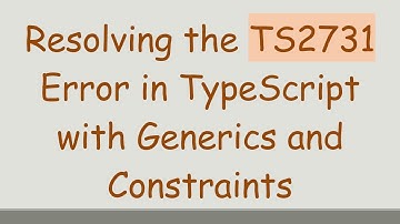 Resolving the TS2731 Error in TypeScript with Generics and Constraints
