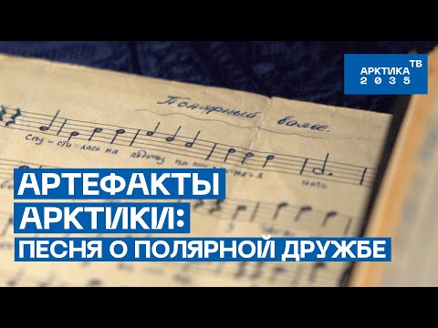 Артефакты Арктики. История знаменитой песни о полярной дружбе