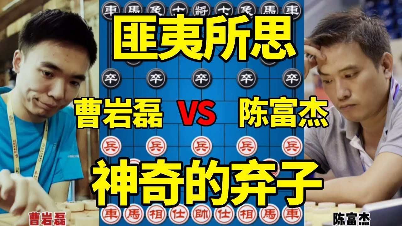 【精彩棋局合集】曹岩磊vs陈富杰，一招神奇的弃子带走比赛，匪夷所思大开眼界