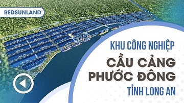 KCN Cầu cảng Phước Đông | Điểm sáng kinh tế thu hút nhà đầu tư tỉnh Long An