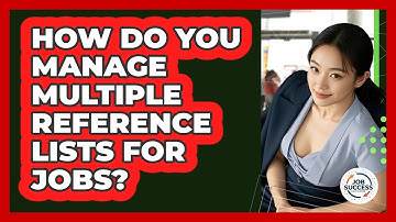 How Do You Manage Multiple Reference Lists For Jobs? - Job Success Network