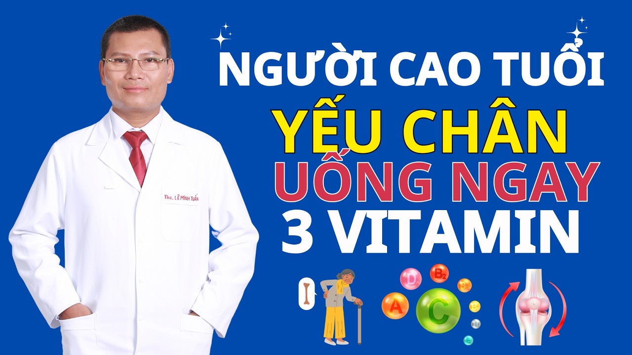 3 VITAMIN cần thiết cho Người Cao Tuổi để có Đôi Chân Khỏe Mạnh | Tuấn thầy thuốc