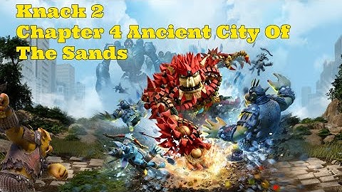 Knack 2 - Chapter 4 Ancient City Of The Sands