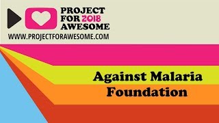 P4A - Project for Awesome 2018 - Against Malaria Foundation