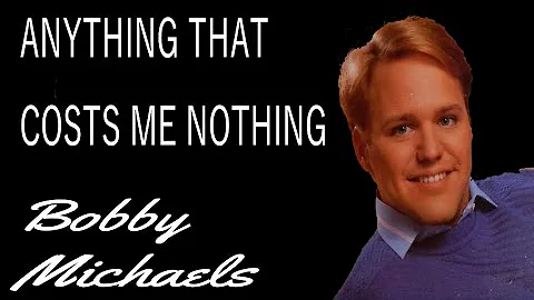 Bobby Michaels - Anything that costs me nothing (L...