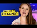 The struggle to relax why admakes it tough