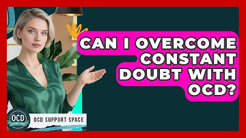 Can I Overcome Constant Doubt With OCD? - OCD Support Space