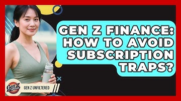Gen Z Finance: How To Avoid Subscription Traps? - Gen Z Unfiltered