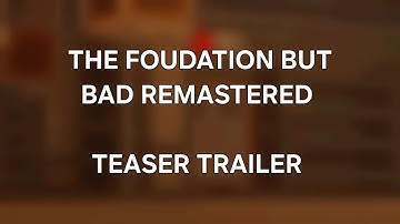 THE FOUNDATION BUT BAD REMASTERED TEASER TRAILER