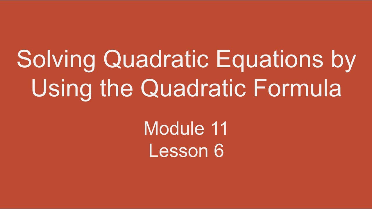 Module 11 Lesson 6 – Solving Quadratic Equations by Using the Quadratic ...